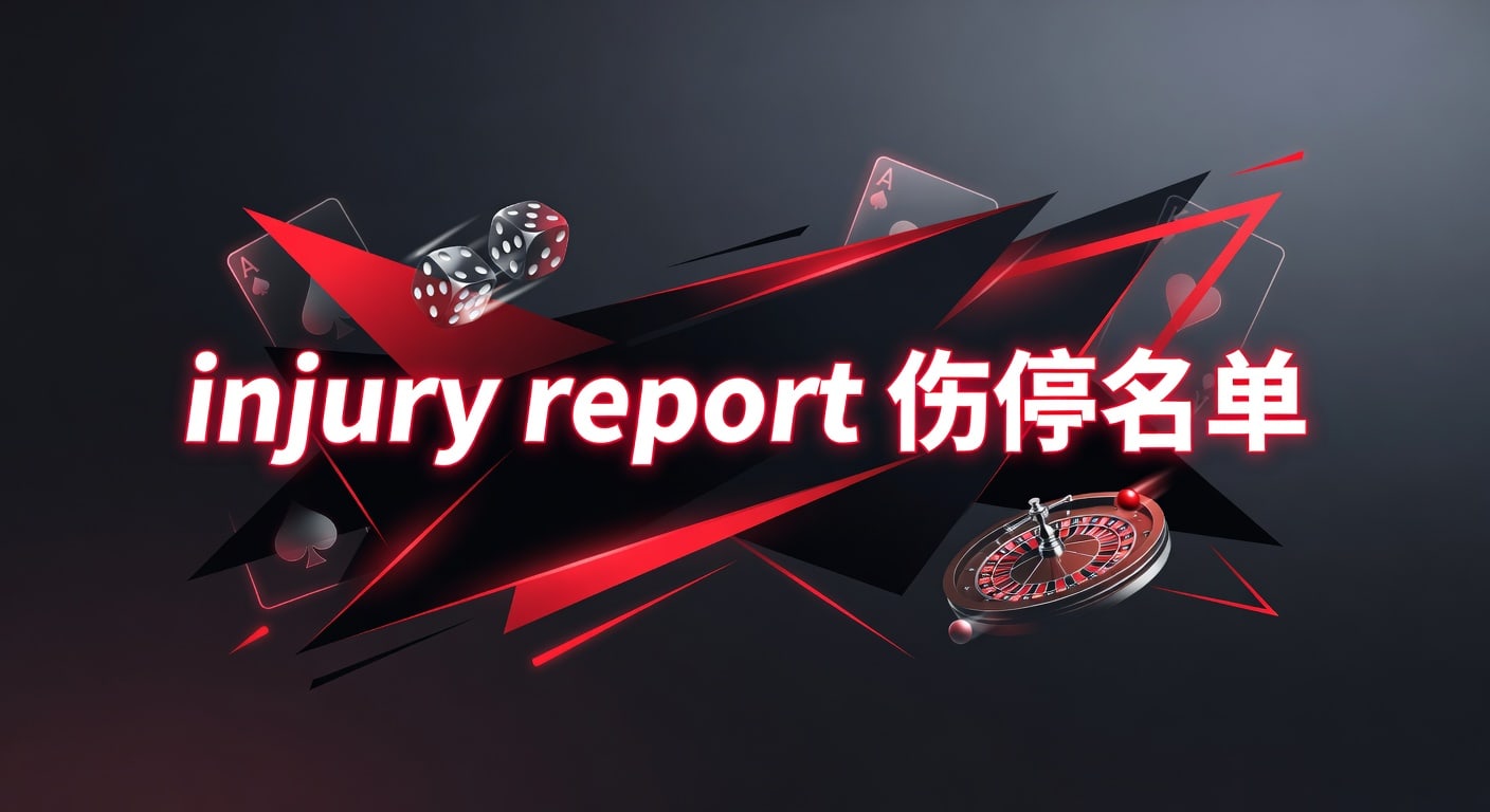 injury report 伤停名单最新解读与赛前判断